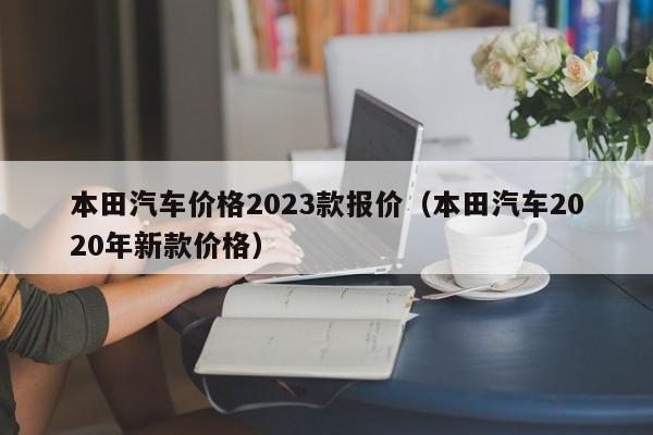 本田汽车价格2023款报价（本田汽车2020年新款价格）