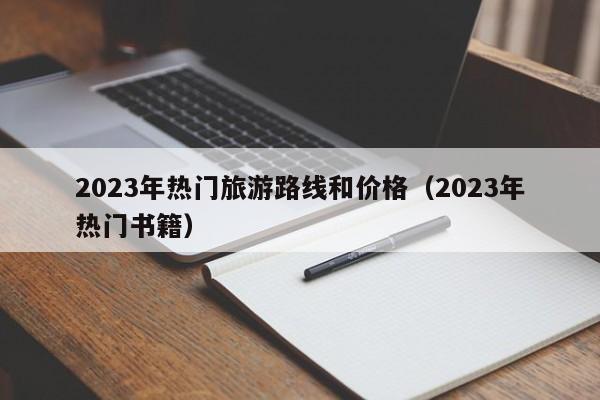 2023年热门旅游路线和价格（2023年热门书籍）