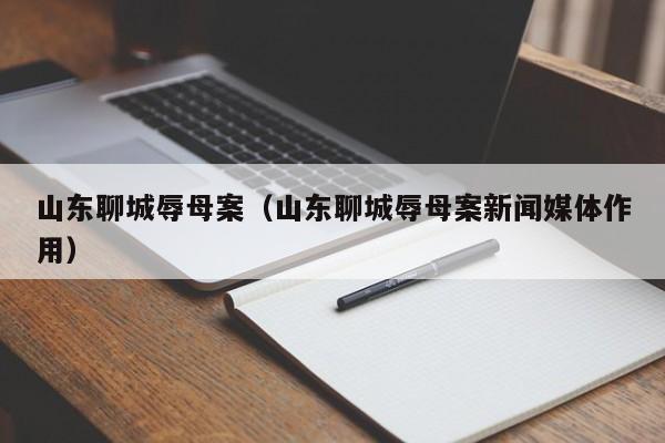 山东聊城辱母案（山东聊城辱母案新闻媒体作用）