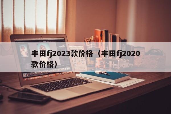 丰田fj2023款价格（丰田fj2020款价格）