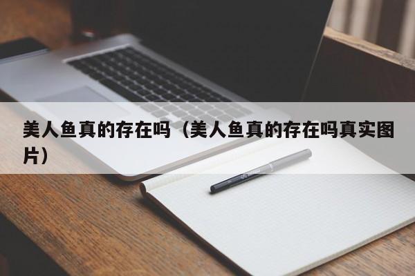 美人鱼真的存在吗（美人鱼真的存在吗真实图片）