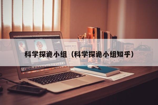 科学探诡小组（科学探诡小组知乎）