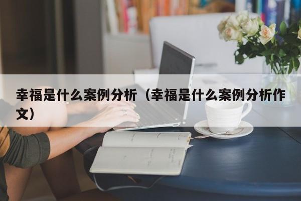 幸福是什么案例分析（幸福是什么案例分析作文）