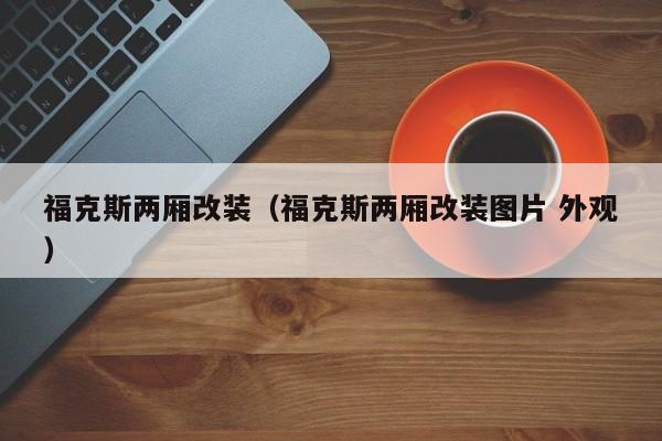 福克斯两厢改装（福克斯两厢改装图片 外观）