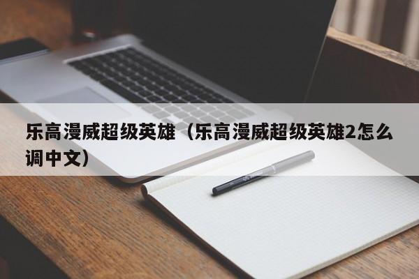 乐高漫威超级英雄（乐高漫威超级英雄2怎么调中文）