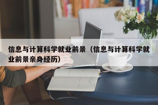 信息与计算科学就业前景（信息与计算科学就业前景亲身经历）