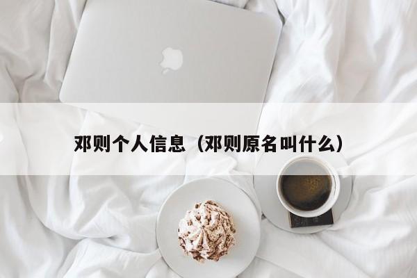 邓则个人信息（邓则原名叫什么）