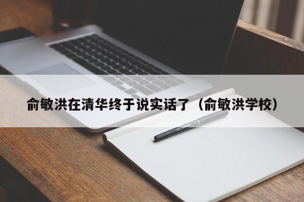 俞敏洪在清华终于说实话了（俞敏洪学校）