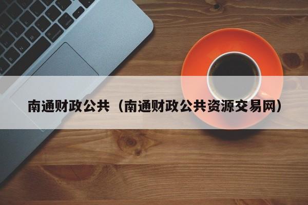 南通财政公共（南通财政公共资源交易网）