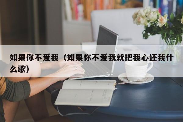 如果你不爱我（如果你不爱我就把我心还我什么歌）