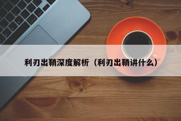 利刃出鞘深度解析（利刃出鞘讲什么）