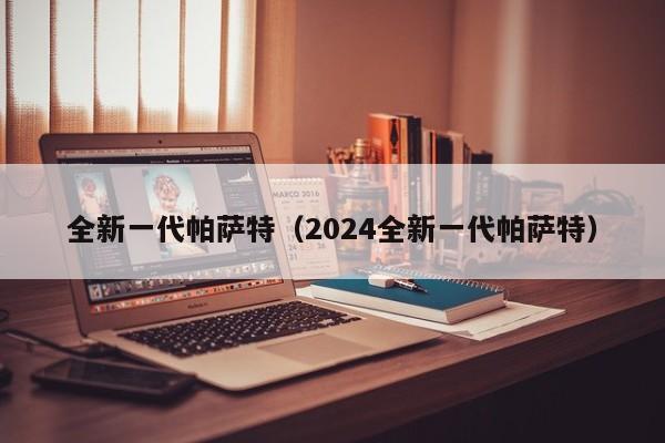 全新一代帕萨特（2024全新一代帕萨特）