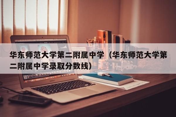 华东师范大学第二附属中学（华东师范大学第二附属中学录取分数线）