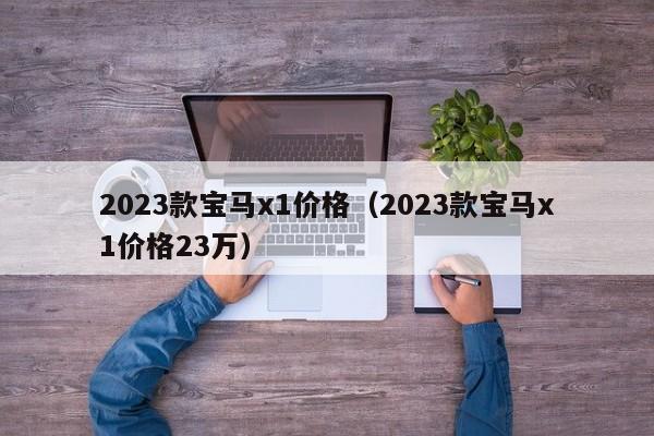 2023款宝马x1价格（2023款宝马x1价格23万）