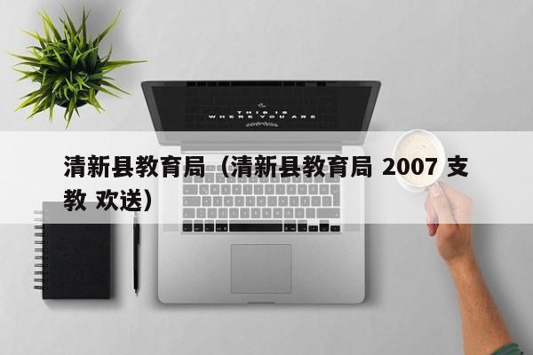 清新县教育局（清新县教育局 2007 支教 欢送）