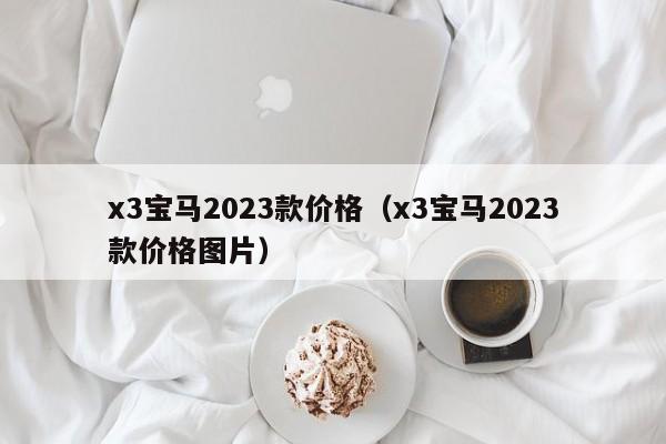 x3宝马2023款价格（x3宝马2023款价格图片）