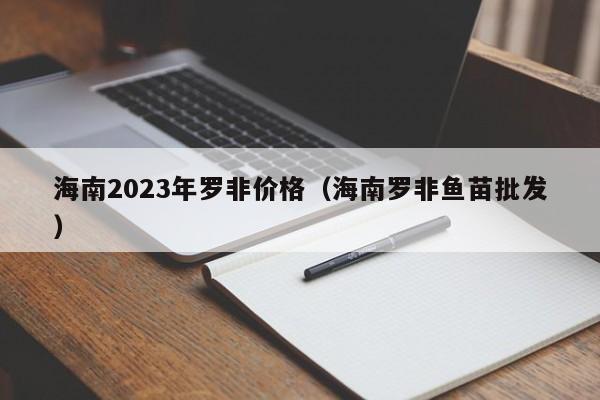 海南2023年罗非价格（海南罗非鱼苗批发）