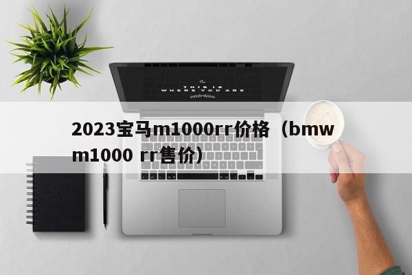 2023宝马m1000rr价格（bmw m1000 rr售价）