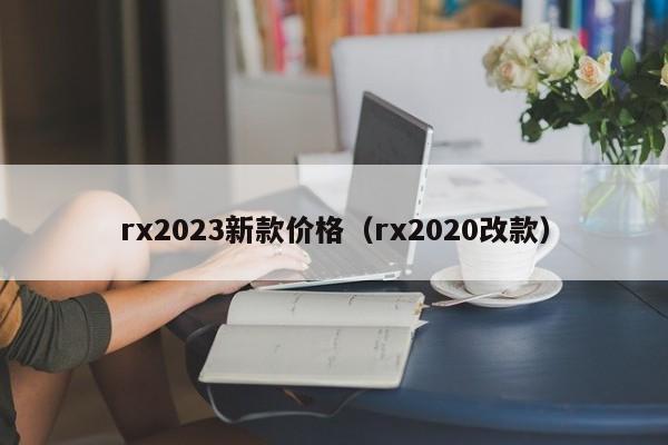 rx2023新款价格（rx2020改款）