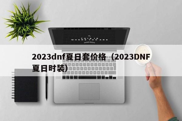 2023dnf夏日套价格（2023DNF夏日时装）